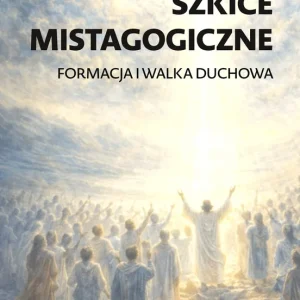 Szkice mistagogiczne. Formacja i walka duchowa