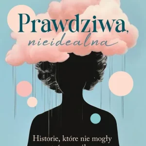 Prawdziwa, nieidealna. Historie, które nie mogły..