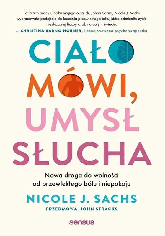 Ciało mówi, umysł słucha. Nowa droga do wolności od przewlekłego bólu i niepokoju