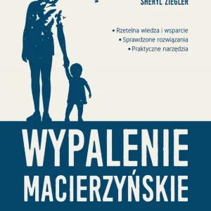 Wypalenie macierzyńskie. Jak je rozpoznać, odnaleźć równowagę i odzyskać radość z macierzyństwa