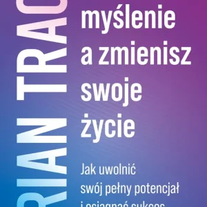 Zmień myślenie, a zmienisz swoje życie
