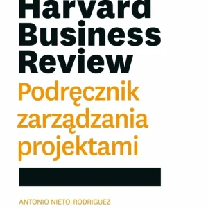 Harvard Business Review. Podręcznik zarządzania projektami