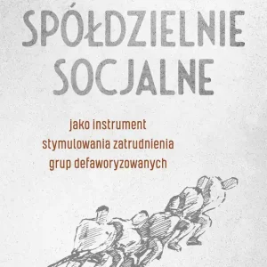 Spółdzielnie socjalne jako instrument stymulowania zatrudnienia grup defaworyzowanych