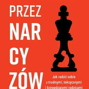 Wychowani przez narcyzów. Jak radzić sobie...