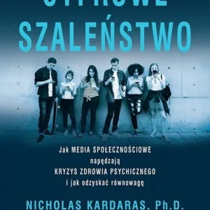 Cyfrowe szaleństwo. Jak media społecznościowe napędzają kryzys zdrowia psychicznego i jak odzyskać r