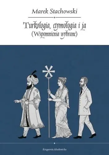 Turkologia, etymologia i ja. Wspomnienia wybrane