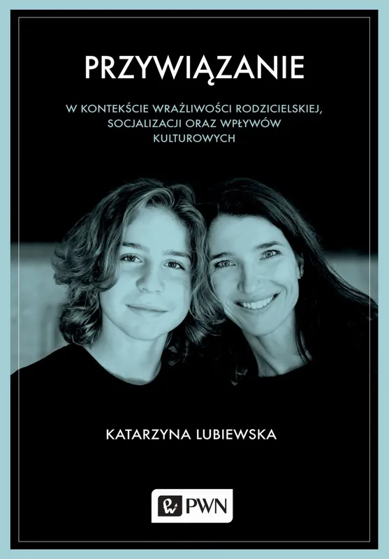 Przywiązanie w kontekście wrażliwości rodzicielskiej, socjalizacji oraz wpływów kulturowych