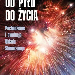 Od pyłu do życia. Pochodzenie i ewolucja Układu Słonecznego