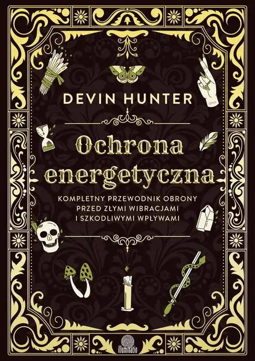 Ochrona energetyczna. Kompletny przewodnik obrony przed złymi wibracjami i szkodliwymi wpływami