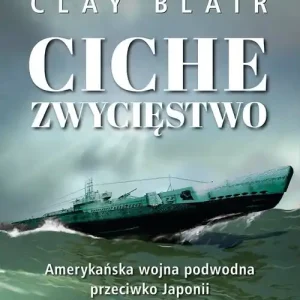 Ciche zwycięstwo. Amerykańska wojna podwodna przeciwko Japonii