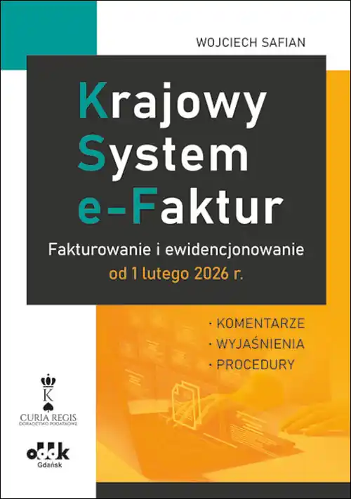 Krajowy System e-Faktur.. Fakturowanie i ewidencjonowanie od 1 lutego 2026 r. - komentarze, wyjaśniena, przykłady