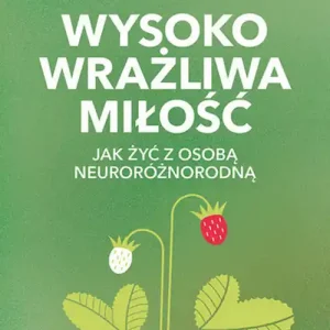 Wysoko wrażliwa miłość. Jak żyć z osobą neuroróżnorodną