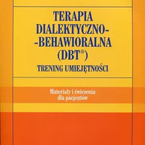 Terapia dialektyczno-behawioralna DBT Trening umiejętności Materiały i ćwiczenia dla pacjentów