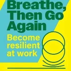 Breathe, Then Go Again. Become Resilient at Work
