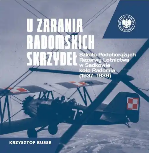 U zarania radomskich skrzydeł. Szkoła Podchorążych Rezerwy Lotnictwa w Sadkowie koło Radomia 1937-1939