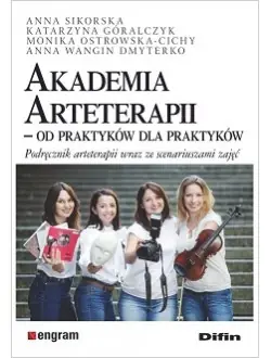 Akademia arteterapii. Od praktyków dla praktyków. Podręcznik arteterapii wraz ze scenariuszami zajęć