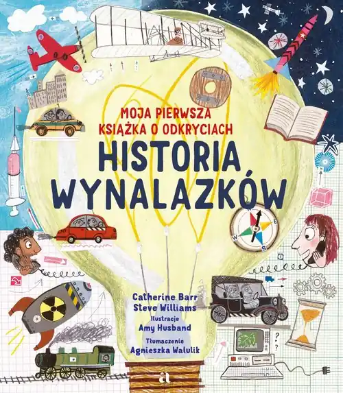 Historia wynalazków.. Moja pierwsza książka o odkryciach