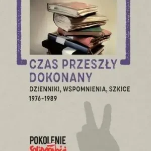 Czas przeszły dokonany Dzienniki, wspomnienia, szkice. 1976-1989