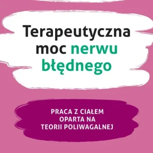 Terapeutyczna moc nerwu błędnego. Praca z ciałem oparta na teorii poliwagalnej