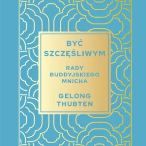 Być szczęśliwym. Rady buddyjskiego mnicha