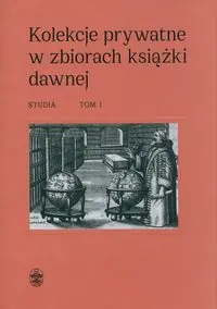 Kolekcje prywatne w zbiorach książki dawnej Studia Tom 1 i 2