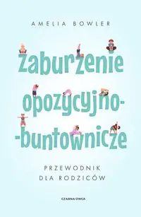 Zaburzenie opozycyjno-buntownicze. Przewodnik dla rodziców