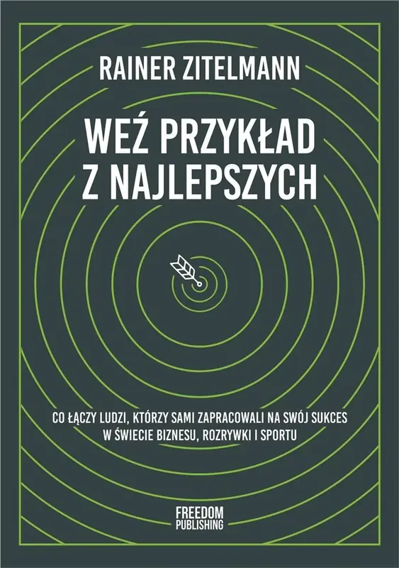 Weź przykład z najlepszych Co łączy ludzi, którzy sami zapracowali na swój sukces w świecie biznesu, rozrywki i sportu