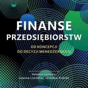 Finanse przedsiębiorstw Od koncepcji do decyzji menedżerskich