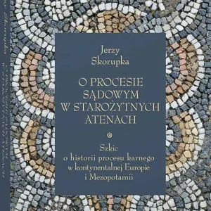 O procesie sądowym w starożytnych Atenach. Szkic o historii procesu karnego w kontynentalnej Europie i Mezopotamii