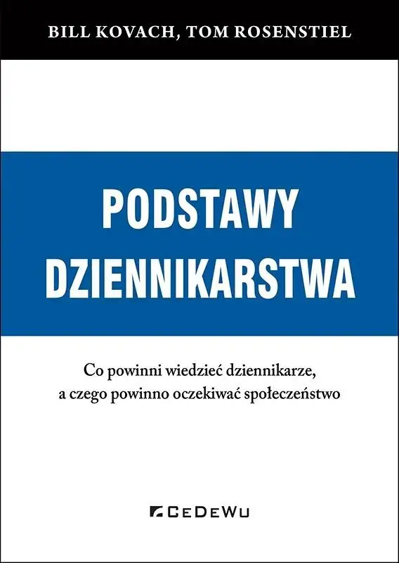 PODSTAWY DZIENNIKARSTWA. Co powinni wiedzieć dziennikarze, a czego powinno oczekiwać społeczeństwo Co powinni wiedzieć dziennikarze, a czego powinno oczekiwać społeczeństwo