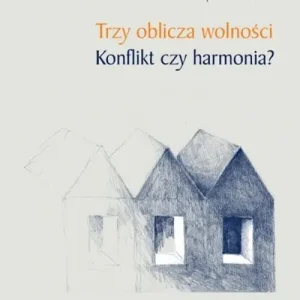 Trzy oblicza wolności. Konflikt czy harmonia?