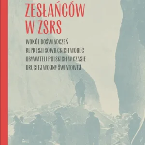 Szlakami zesłańców w ZSRS. Wokół doświadczeń represji sowieckich wobec obywateli polskich w czasie drugiej wojny światowej