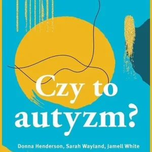 CZY TO AUTYZM? Przewodnik dla specjalistów i osób zainteresowanych spektrum autyzmu
