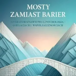 Mosty zamiast barier Literaturoznawstwo a psychologia – o relacjach i współzależnościach