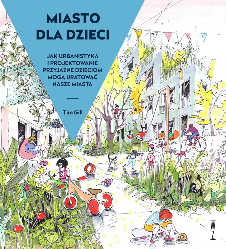 Miasto dla dzieci. Jak urbanistyka i projektowanie przyjazne dzieciom mogą̨ uratować́ nasze miasta