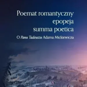 Poemat romantyczny epopeja summa poetica O "Panu Tadeuszu" Adama Mickiewicza