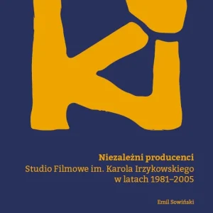 Niezależni producenci. Studio Filmowe im. Karola Irzykowskiego w latach 1981–2005