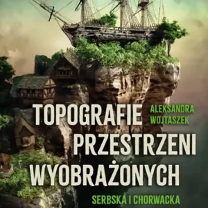 Topografie przestrzeni wyobrażonych Serbska i chorwacka fantastyka gatunkowa