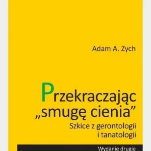 Przekraczając smugę cienia Szkice z gerontologii i tanatologii