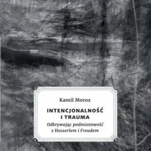 Intencjonalność i trauma Odkrywając podmiotowość z Husserlem i Freudem