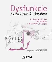 Dysfunkcje czaszkowo-żuchwowe. Diagnostyka leczenie i rehabilitacja