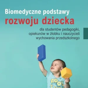 Biomedyczne podstawy rozwoju dziecka dla studentów pedagogiki, opiekunów w żłobku i nauczycieli wychowania przedszkolnego
