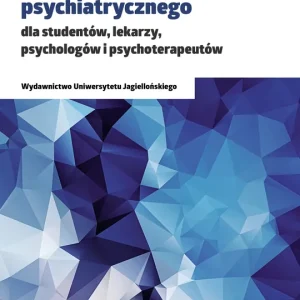 Podstawy badania psychiatrycznego dla studentów, lekarzy, psychologów i psychoterapeutów