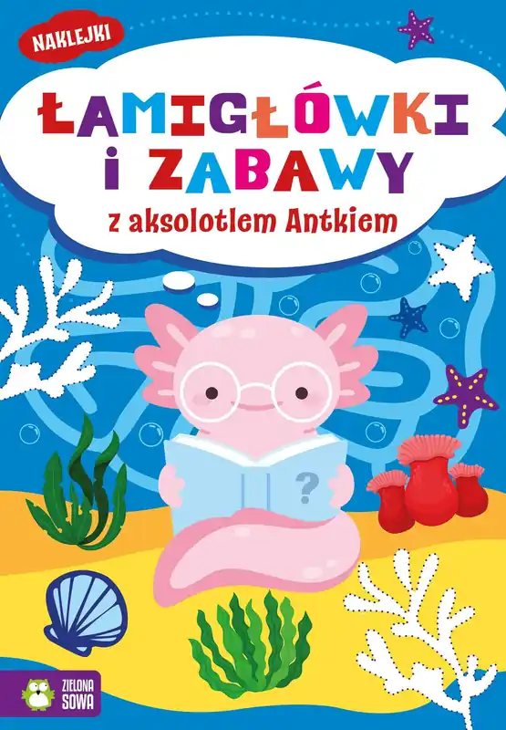 Łamigłówki i zabawy z aksolotlem Antkiem. Łamigłówki i zabawy