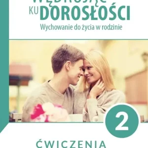 Wędrując ku dorosłości ćwiczenia dla uczniów klasy 2 liceum ogólnokształcącego technikum szkoły branżowej I stopnia Wychowanie do życia w rodzinie
