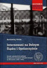 Perlak Bartłomiej Internowani na Dolnym Śląsku i Opolszczyźnie.