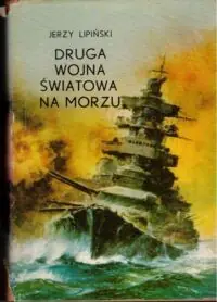 Lipiński Jerzy Druga wojna światowa na morzu.