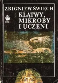 Święch Zbigniew Klątwy, mikroby i uczeni. Opowieść wawelska. Tom I. W ciszy otwieranych grobów.