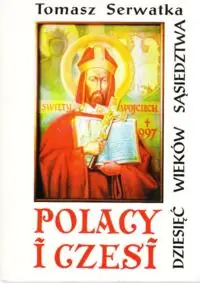 Serwatka Tomasz Polacy i Czesi. Dziesięć wieków sąsiedztwa.