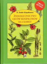 Książkiewicz Teodor O.  Ziołolecznictwo Ojców Bonifratrów dla kobiet.